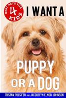 I Want A Puppy Or A Dog (Best Pets For Kids) (Volume 4) 1988650232 Book Cover