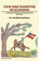 Civil War Vignettes of Acadiana: A Sesquicentennial Commemorative, 1861-2011 0984315047 Book Cover