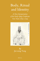 Body, Ritual and Identity: A New Interpretation of the Early Qing Confucian Yan Yuan (1635-1704) 9004315454 Book Cover