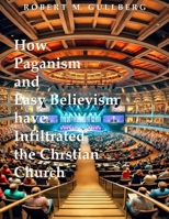 How Paganism and Easy Believism have Infiltrated the Christian Church B08W55MGY8 Book Cover