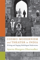 Cosmo-Modernism and Theater in India: Writing and Staging Multilingual Modernisms (Modernist Latitudes) 0231213859 Book Cover