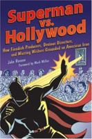 Superman vs. Hollywood: How Fiendish Producers, Devious Directors, and Warring Writers Grounded an American Icon 1556527314 Book Cover