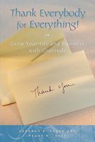 Thank Everybody for Everything!  Grow Your Life and Business with Gratitude 0982322003 Book Cover