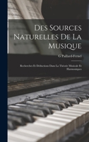 Des Sources Naturelles De La Musique: Recherches Et Déductions Dans La Théorie Musicale Et Harmoniques 1149076461 Book Cover