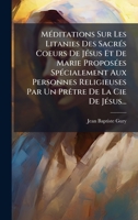 MÃ(c)ditations Sur Les Litanies Des SacrÃ(c)s Coeurs De JÃ(c)sus Et De Marie ProposÃ(c)es SpÃ(c)cialement Aux Personnes Religieuses Par Un PrÃatre De La Cie De JÃ(c)sus... (French Edition) 1024710491 Book Cover