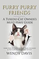 Furry Purry Friends - A Tuxedo Cat Owner's Must-Have Guide: Learn How To Raise, Groom, Train, Socialize & Take Care Of Your Furry Kitten! 9811164231 Book Cover