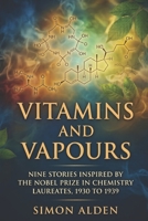 VITAMINS AND VAPOURS: NINE STORIES INSPIRED BY THE NOBEL PRIZE IN CHEMISTRY LAUREATES, 1930 TO 1939 (The Nobel Chemistry Stories: A Decade-by-Decade Short Story Series) B0GZT7X2WH Book Cover