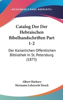 Catalog Der Der Hebraischen Bibelhandschriften Part 1-2: Der Kaiserlichen Offentlichen Bibliothek In St. Petersburg (1875) 1168109272 Book Cover