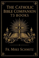 The Catholic Bible Companion 73 Books: Finally Understand Scripture from Genesis to Revelation B0HHCNVQ27 Book Cover