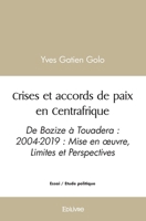 Crises et accords de paix en Centrafrique: De Bozize à Touadera: 2004-2019: Mise en oeuvre, Limites et Perspectives (French Edition) 2414486414 Book Cover