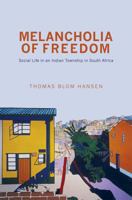 Melancholia of Freedom: Social Life in an Indian Township in South Africa 0691152969 Book Cover