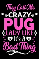 They call me crazy pug lady like.It's a bad thing: Cute pug lovers notebook journal or dairy pug Dog owner appreciation gift Lined Notebook Journal (6x 9) 1697336299 Book Cover