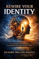Rewire Your Identity: The Science of Becoming the Person You Were Meant to Be B0GY4NFPH2 Book Cover
