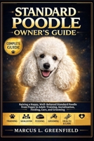 STANDARD POODLE OWNER’S GUIDE: Raising a Happy, Well-Behaved Standard Poodle from Puppy to Adult: Training, Socialization, Feeding, Care, and Grooming B0GWTK85S8 Book Cover