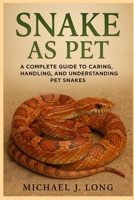 SNAKE AS PET: A Complete Guide to Caring, Handling, and Understanding Pet Snakes B0FTF7ZJNM Book Cover