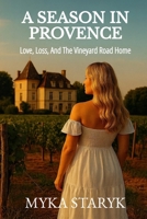 A Season In Provence: Love, Loss and the Vineyard Road Home B0G6L7T2FS Book Cover