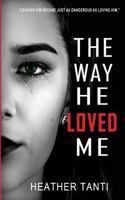 The Way He Loved Me: Leaving Him Became Just As Dangerous As Loving Him 1981914056 Book Cover