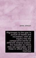Pilgrimages to the Spas in Pursuit of Health and Recreation; With an Inquiry Into the Comparative Me 1164184547 Book Cover