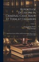 Reports of Decisions in Criminal Cases Made at Term at Chambers: And in the Courts of Oyer and Terminer of the State of New York [1823-1868]; Volume 6 1020104546 Book Cover