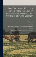 The Colonial History of Vincennes, Under the French, British, and American Governments: From Its First Settlement Down to the Territorial Administration of General William Henry Harrison, Volume 2 B0BRBSHFGV Book Cover