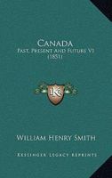 Canada: Past, Present And Future V1 0548739099 Book Cover