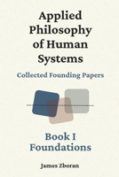 Applied Philosophy of Human Systems: Collected Founding Papers: Book I: Foundations 0984433163 Book Cover
