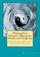 Wudang Five Elements Qigong for Health and Longevity: Anatomy and Tcm Theory for Internal Balance 154558348X Book Cover