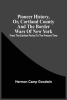 Pioneer History; or Cortland County and the Border Wars of New York 9354508510 Book Cover