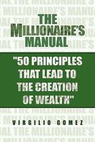 The Millionaire's Manual ''50 Principles That Lead to the Creation of Wealth'' 1441507493 Book Cover