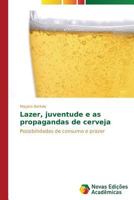 Lazer, juventude e as propagandas de cerveja: Possibilidades de consumo e prazer 3639682130 Book Cover