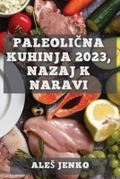 Paleolična kuhinja 2023, nazaj k naravi: Zdrava in okusna prehrana z recepti iz prave hrane 1837528896 Book Cover