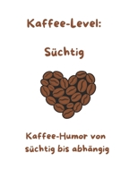 Kaffee-Level: Süchtig: Kaffee Humor von süchtig bis abhängig (German Edition) B0GRXXD6HM Book Cover