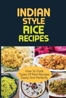 Indian Style Rice Recipes: How To Cook types of rice recipes Easily And Perfectly: Indian Style Recipes B098QP8DJ6 Book Cover