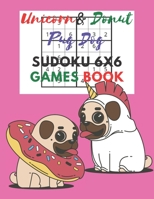 Unicorn & donut pug dog Sudoku 6x6 Games Book: Sudoku 6x6 Paper Game for Kids,Activity Book to play,for Children,Family For Road Trips, Vacation, ... in the rainy days, summer time,weekends. B089267BL6 Book Cover