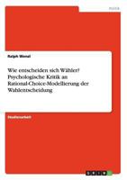 Wie entscheiden sich W�hler? Psychologische Kritik an Rational-Choice-Modellierung der Wahlentscheidung 3638914380 Book Cover