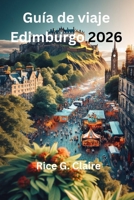 Guía de viaje Edimburgo 2026: «Explorando el corazón de la capital histórica de Escocia» B0FW589PTT Book Cover