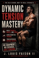 Dynamic Tension Mastery: Build Strength, Power, and Muscle Anywhere Without Weights B0FQC1SYNW Book Cover