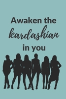Awaken the Kardashian in you: A 120 pages Journal and Diary to pen down your thoughts while taking over the World 1674234740 Book Cover