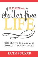 31 Days To A Clutter Free Life: One Month to Clear Your Home, Mind & Schedule 0692252711 Book Cover
