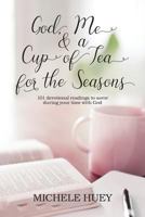 God, Me & a Cup of Tea for the Seasons: 101 Devotional Readings to Savor During Your Time with God 172728190X Book Cover