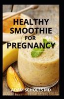 HEALTHY SMOOTHIE FOR PREGNANCY: Healthy and Delicious Smoothies for a Healthy 9 Months and Beyond B091NLXPZ4 Book Cover