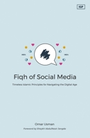 Fiqh of Social Media: Timeless Islamic Principles for Navigating the Digital Age 1087931835 Book Cover