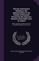 The Law and Practice Relating to the Administration of the Estates of Deceased Persons: By the Chancery Division of the High Court of Justice: With an Appendix of Orders and Forms, Annotated by Refere 1360120475 Book Cover