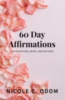 60 Day Affirmations: For Daughters, Wives, and Mothers B08QLHKX1N Book Cover