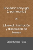 Sociedad conyugal (o patrimonial) vs. Libre administración y disposición de bienes B0B3RKQ14F Book Cover