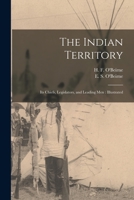 The Indian Territory [microform]: Its Chiefs, Legislators, and Leading Men: Illustrated 1013624866 Book Cover