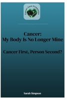 Cancer: My Body Is No Longer Mine: Patient First, Person Second? B0GR9MZ3D8 Book Cover