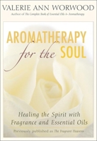 Aromatherapy for the Soul: Healing the Spirit with Fragrance and Essential Oils 1577315626 Book Cover