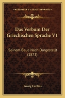 Das Verbum Der Griechischen Sprache V1: Seinem Baue Nach Dargestellt (1873) 1160378223 Book Cover