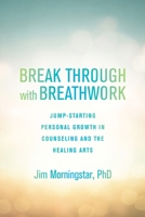 Break Through with Breathwork: Jumpstarting Personal Growth in Counseling and the Healing Arts 162317161X Book Cover